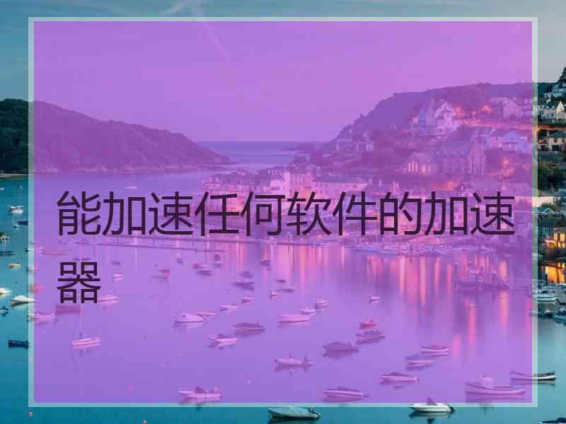 能加速任何软件的加速器