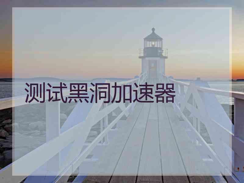 测试黑洞加速器