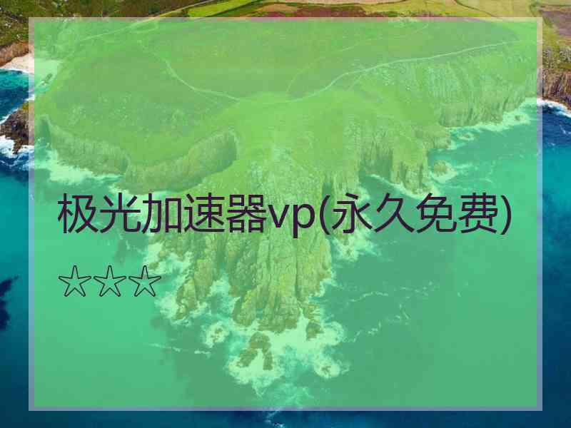 极光加速器vp(永久免费)☆☆☆