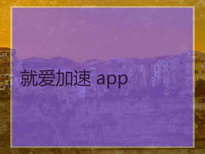 就爱加速 app