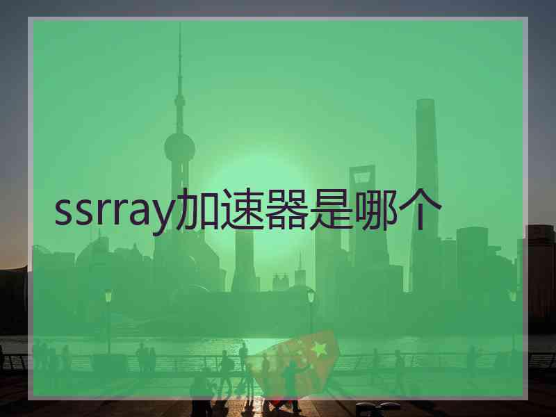 ssrray加速器是哪个