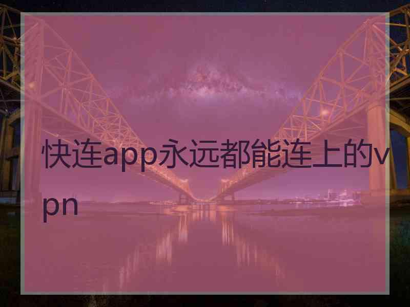 快连app永远都能连上的vpn