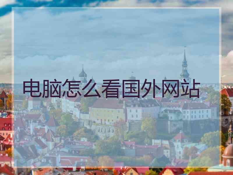 电脑怎么看国外网站