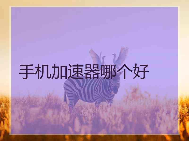 手机加速器哪个好