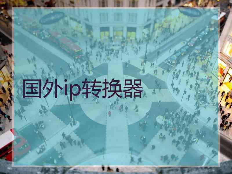 国外ip转换器