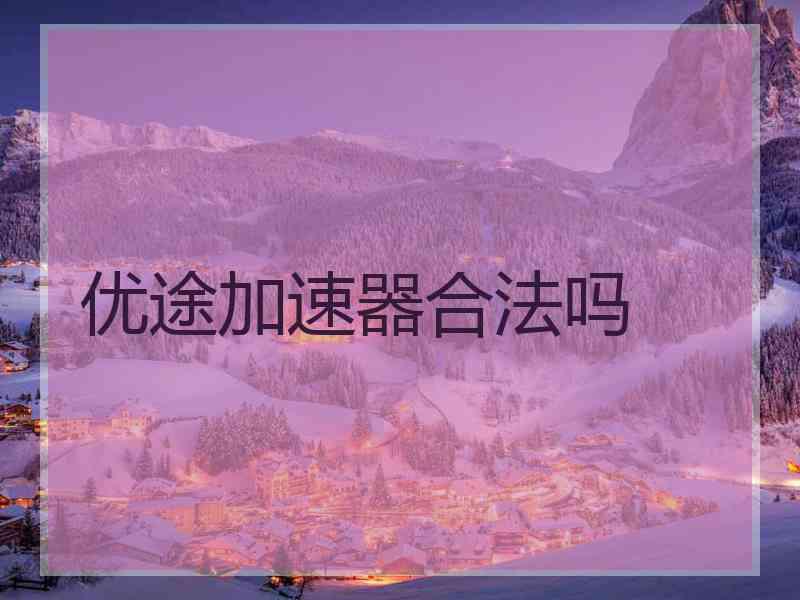 优途加速器合法吗