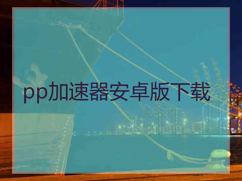 pp加速器安卓版下载